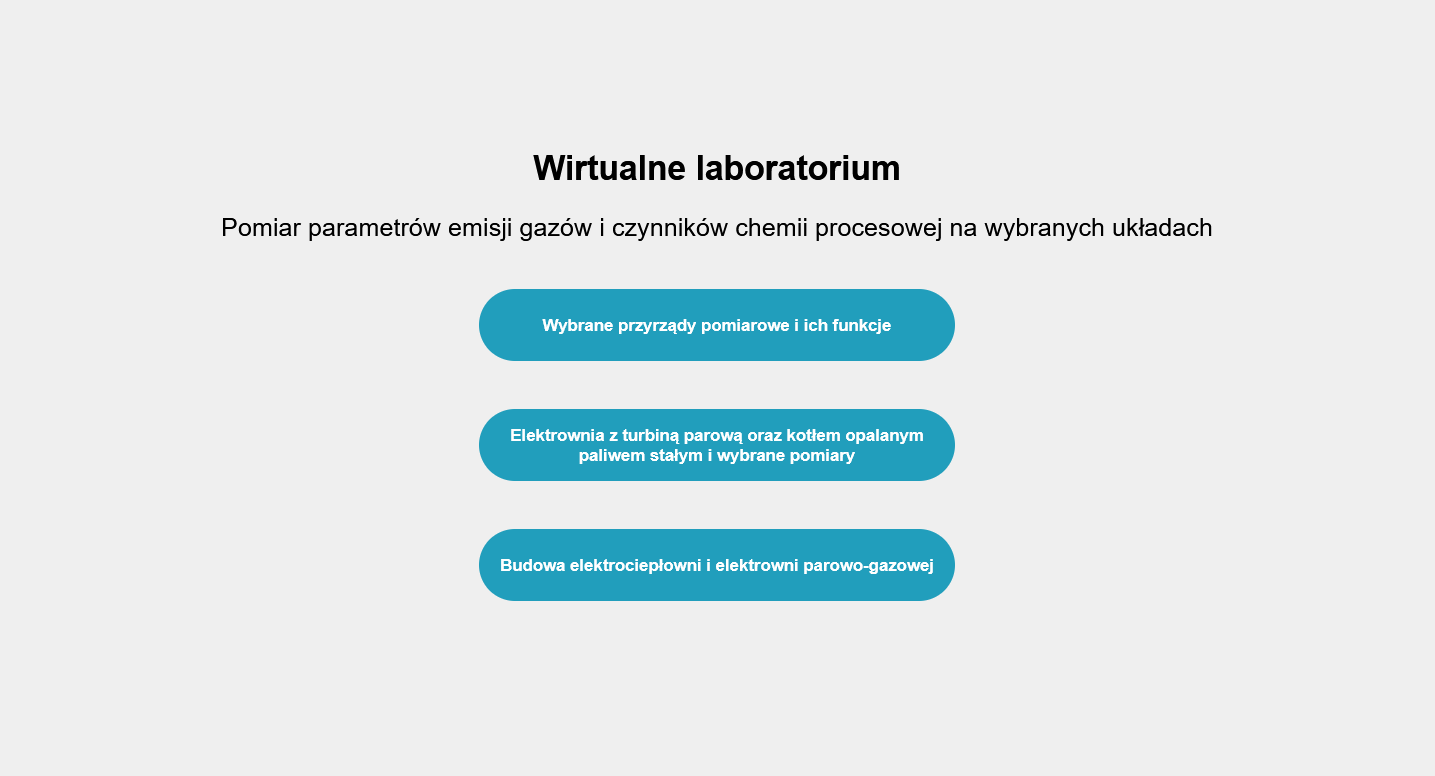 Grafika przedstawia okno startowe symulatora. Znajduje się na nim tekst:  Wirtualne laboratorium
Pomiar parametrów emisji gazów i czynników chemii procesowej na wybranych układach. Poniżej widoczne są trzy przyciski: Wybrane przyrządy pomiarowe i ich funkcje, drugi: Elektrownia z turbiną parową oraz kotłem opalanym paliwem stałym i wybrane pomiary, i trzeci: Budowa elektrociepłowni i elektrowni parowo‑gazowej.