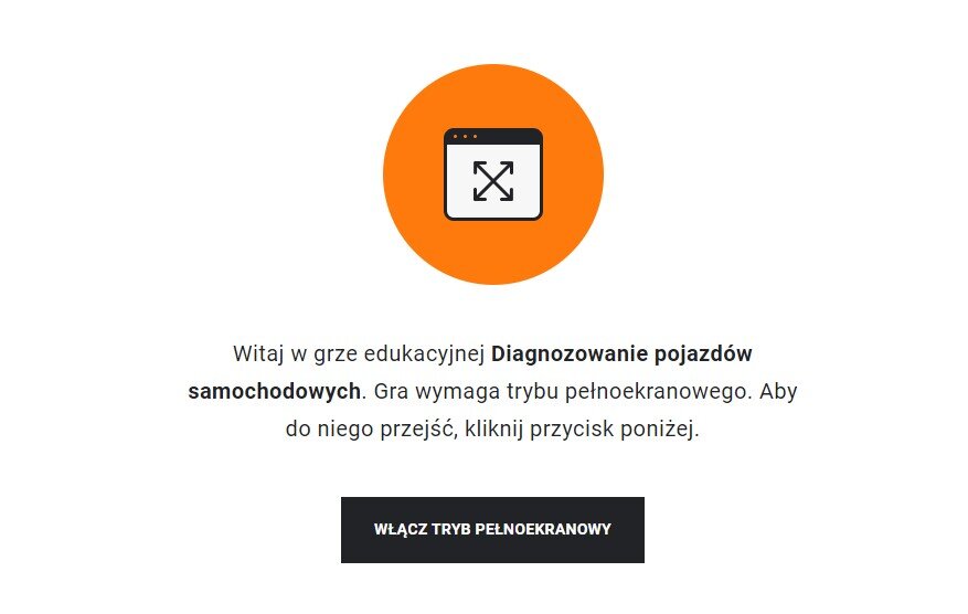 Ilustracja przedstawia widok ekranu startowego gry edukacyjnej. Poniżej znajduje się napis: Witaj w grze edukacyjnej diagnozowanie pojazdów samochodowych. Gra wymaga trybu pełnoekranowego. Aby do niego przejść, kliknij przycisk poniżej. Poniżej znajduje się czarny przycisk włącz tryb pełnoekranowy.
