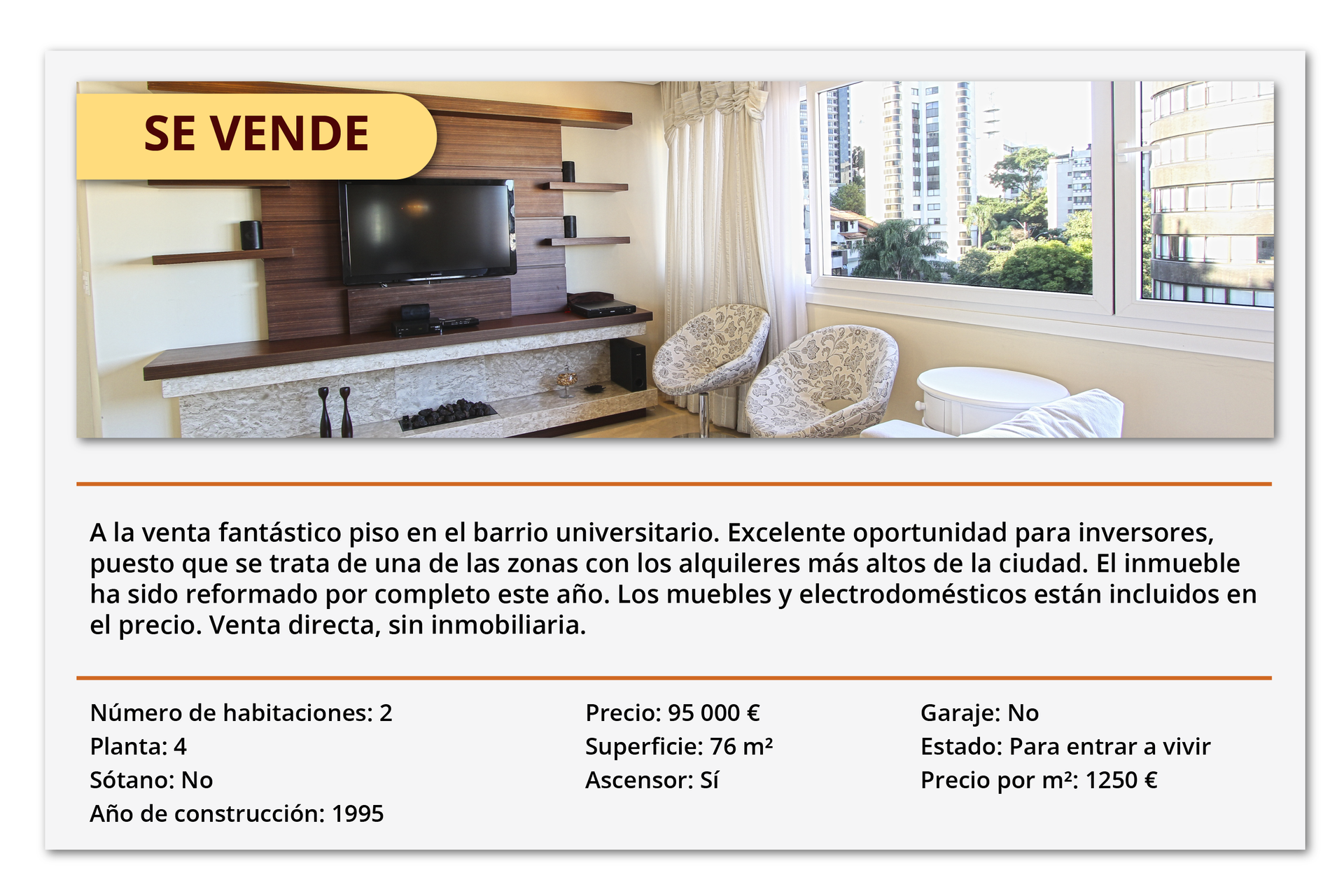 Grafika przedstawia ogłoszenie z opisem mieszkania na sprzedaż. Tytuł grafiki SE VENDE. Poniżej umieszcozne jest zdjęcie salonu, w którym znajduje się telewizor wiszący na ścianie, dwa fotele, sofa i duże okna z zasłonami. Za oknem znajdują się budynki. U dołu zdjęcia widoczne są przyciski do przewijania zdjęć w galerii. Poniżej znajduje się opis: A la venta fantástico piso en el barrio universitario. Excelente oportunidad para inversores, puesto que se trata de una de las zonas con los alquileres más altos de la ciudad. El inmueble ha sido reformado por completo este año. Los muebles y electrodomésticos están incluidos en el precio. Venta directa, sin inmobiliaria. Ponizej znajdują się wyróżnione informacje: Número de habitaciones: 2. Superficie: 76 m². Planta: 4. Ascensor: Sí. Sótano: No. Garaje: No. Año de construcción: 1995. Estado: Para entrar a vivir. Precio: 95 000 €. Precio por m²: 1250 €