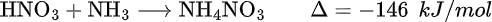 HNO3 + NH3 → NH4NO3 ∆= - 146 kJ/mol