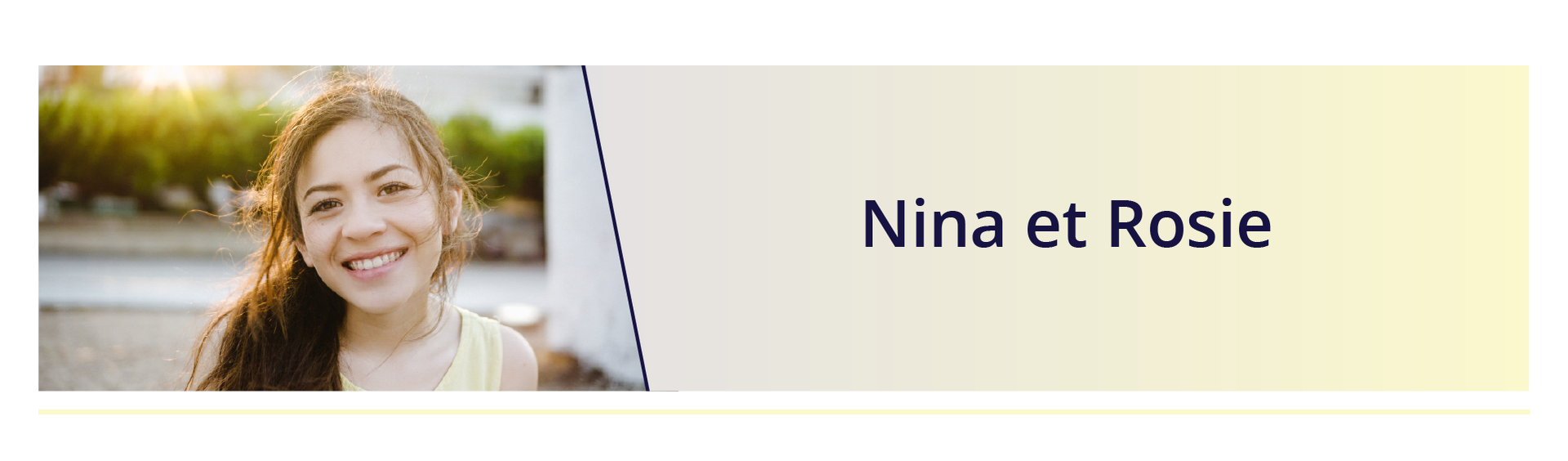 Zdjęcie przedstawia uśmiechniętą dziewczynę w żółtej koszulce na ramiączkach. Dziewczyna ma długie, ciemne włosy związane w kucyk przerzucony przez ramię. Obok niej znajduje się napis: Nina et Rosie.