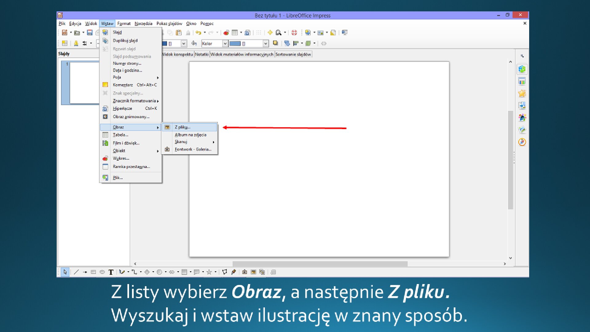Zrzut okna z wstawiania grafiki na slajd o pustym układzie w programie LibreOffice Impress. Poniżej treść: "Z listy wybierz Obraz, a następnie Z pliku. Wyszukaj i wstaw ilustrację w znany sposób".
