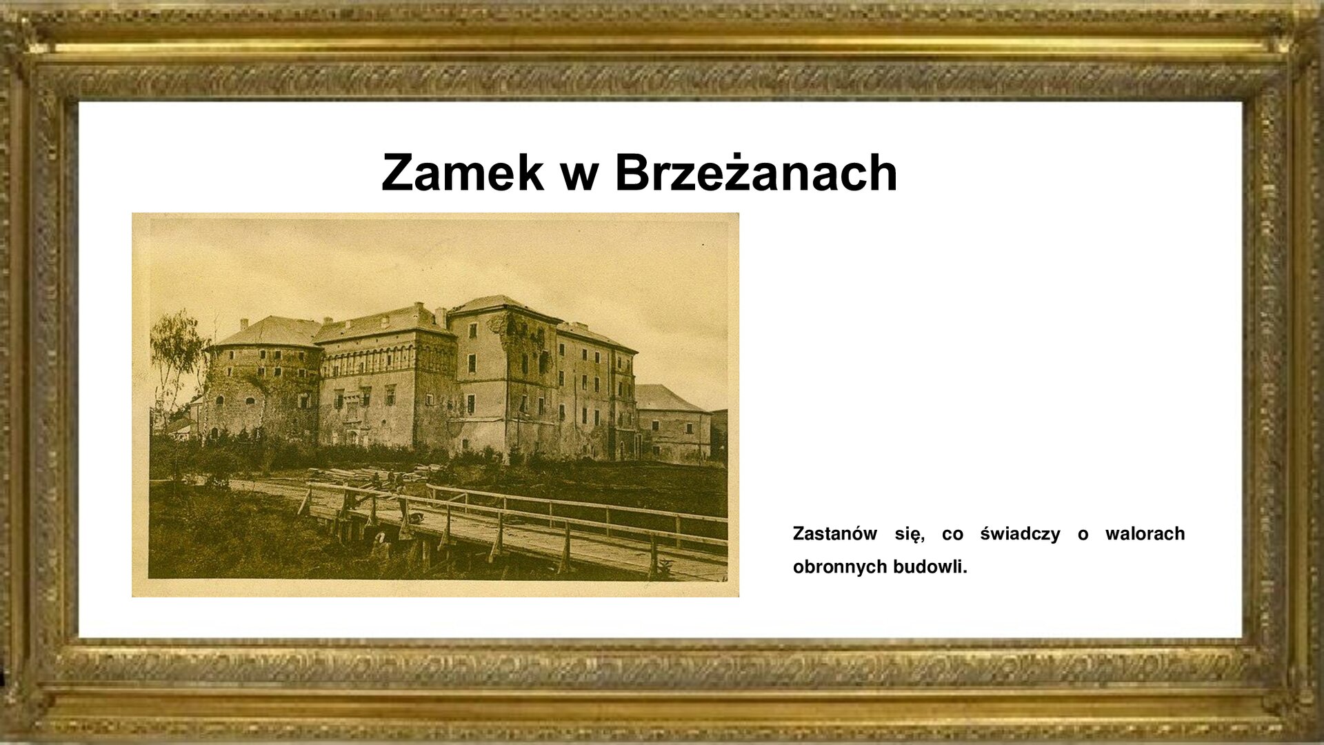 Slajd przedstawia napis tytułowy: Zamek w Brzeżanach. Po prawej stronie jest zdjęcie zamku. widoczny zamek jest potężnych rozmiarów, bez wież i baszt. Ma małe okna. Po prawej stronie jest napis informacyjny: Zastanów się, co świadczy o walorach obronnych budowli. 
