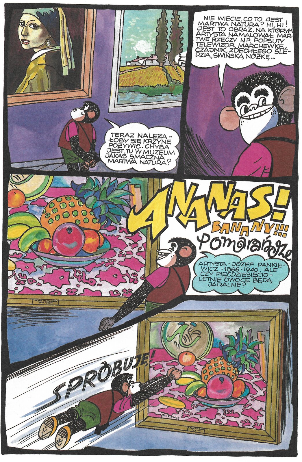 Ilustracja przedstawia fragment komiksu Henryka Jerzego Chmielewskiego „Tytus, Romek i A`Tomek. Księga XVIII”. Ukazuje tytułowego Tytusa, który odwiedza muzeum sztuki. Bohater jest szympansem ubranym jak człowiek. Nosi różową koszulkę, brązową kamizelę i zielone spodenki. Grafika podzielona jest na pięć kadrów. Na pierwszym Tytus stoi przed obrazem Vermeera "Dziewczyna z perłą", który w komiksie został przedstawiony w uproszczonej wersji. Dzieło ukazuje kobietę z perłowym kolczykiem w lewym uchu. Postać ma na głowie turban. Po prawej, na ścianie wisi pejzaż. W dymku są słowa bohatera: Teraz należałoby się krzynę pożywić, chyba jest w muzeum jakaś smaczna martwa natura? W drugim ukazana jest głowa Tytusa i słowa: Nie wiecie, co to jest martwa natura? HI Hi! Jest to obraz, na którym artysta namalował martwe rzeczy np. popsuty telewizor, marchewkę, czajnik, zdechłego śledzia, świńską nóżkę... Na trzecim kadrze Tytus znajduje się przed martwą naturą z owocami, przedstawioną przez autora komiksu w uproszczonej wersji w stosunku do oryginału Pankiewicza. Nad nim pojawiają się nazwy owoców: ananas, banany, pomarańcze. Bohater odczytuje informację o obrazie: Artysta - Józef Pankiewicz - 1866 - 1940. Ale czy pięćdziesięcioletnie owoce będą jadalne? Na ostatnim slajdzie Tytus skacze w kierunku obrazu. Nad nim pojawia się napis SPRÓBUJĘ!