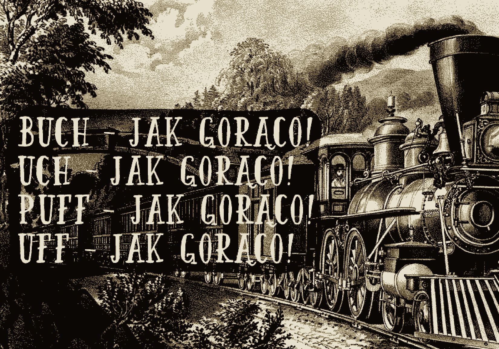 Na czarno‑białej ilustracji narysowana jest lokomotywa z wieloma wagonami, z której bucha czarny dym. Znajduje się ona na szynach, ma duże koła, w środku lokomotywy siedzi mężczyzna. Nad szynami znajduje się murowany most. W tle widać drzewa, inną roślinność i pagórki. Na ilustracji znajduje się napis: BUCH‑JAK GORĄCO!!!, UCH‑JAK GORĄCO!! PUFF‑JAK GORĄCO!!! UFF‑JAK GORĄCO