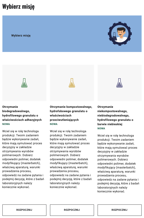 Zrzut ekranu. W celu rozpoczęcia gry należy wybrać dowolną misję i nacisnąć kafelek z napisem „Rozpocznij”. Do wyboru trzy kolumny: pierwsza z zieloną kolbą płaskodenną i zielonymi kuleczkami w środku. Tytuł: Otrzymanie biodegradowalnego, hydrofilowego granulatu o właściwościach adhezyjnych. Druga: żółta kolba płaskodenna z żółtymi kulkami - Otrzymanie kompostowalnego, hydrofobowego granulatu o właściwościach przeciwutleniających. Trzecia jest fioletowa kolba z z filetowymi kuleczkami - Otrzymanie niekompostowalnego, niebiodegradowalnego, hydrofilowego granulatu o barwie niebieskiej. Na dole kolumn przyciski Rozpocznij.