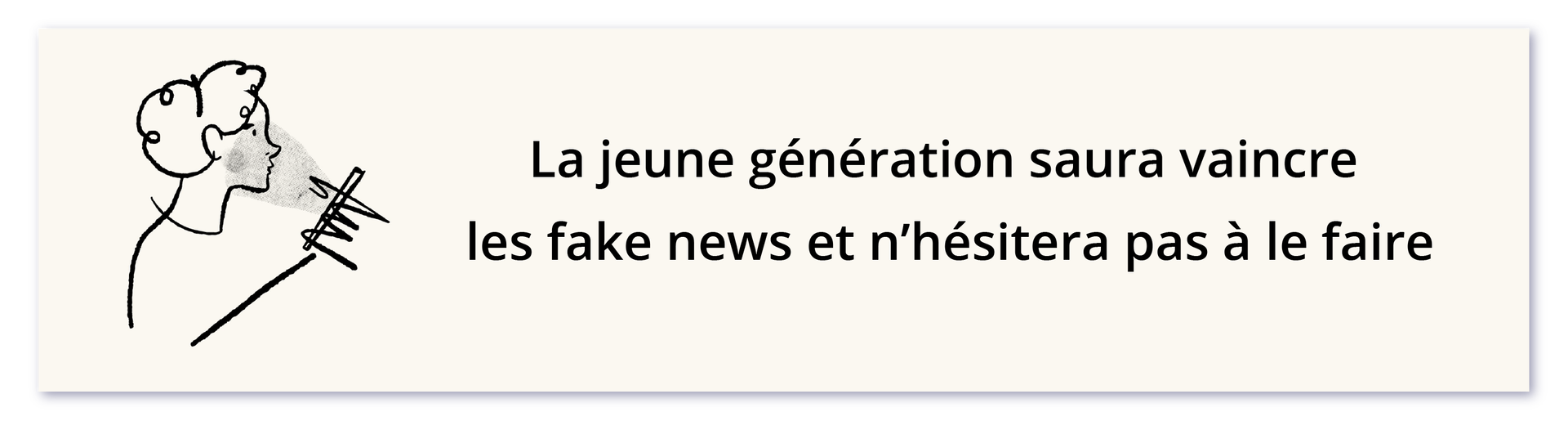 Ilustracja przedstawia popiersie kobiety. Obok napis: La jeune génération saura vaincre les fake news et n'hésitera pas à le faire.