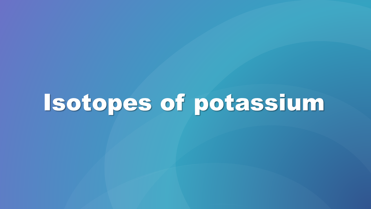 Ilustracja przedstawia napis Isotopes of potassium.