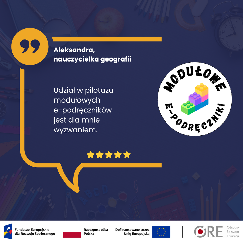 Udział w pilotażu modułowych e‑podręczników jest dla mnie wyzwaniem.” — Aleksandra, nauczycielka geografii