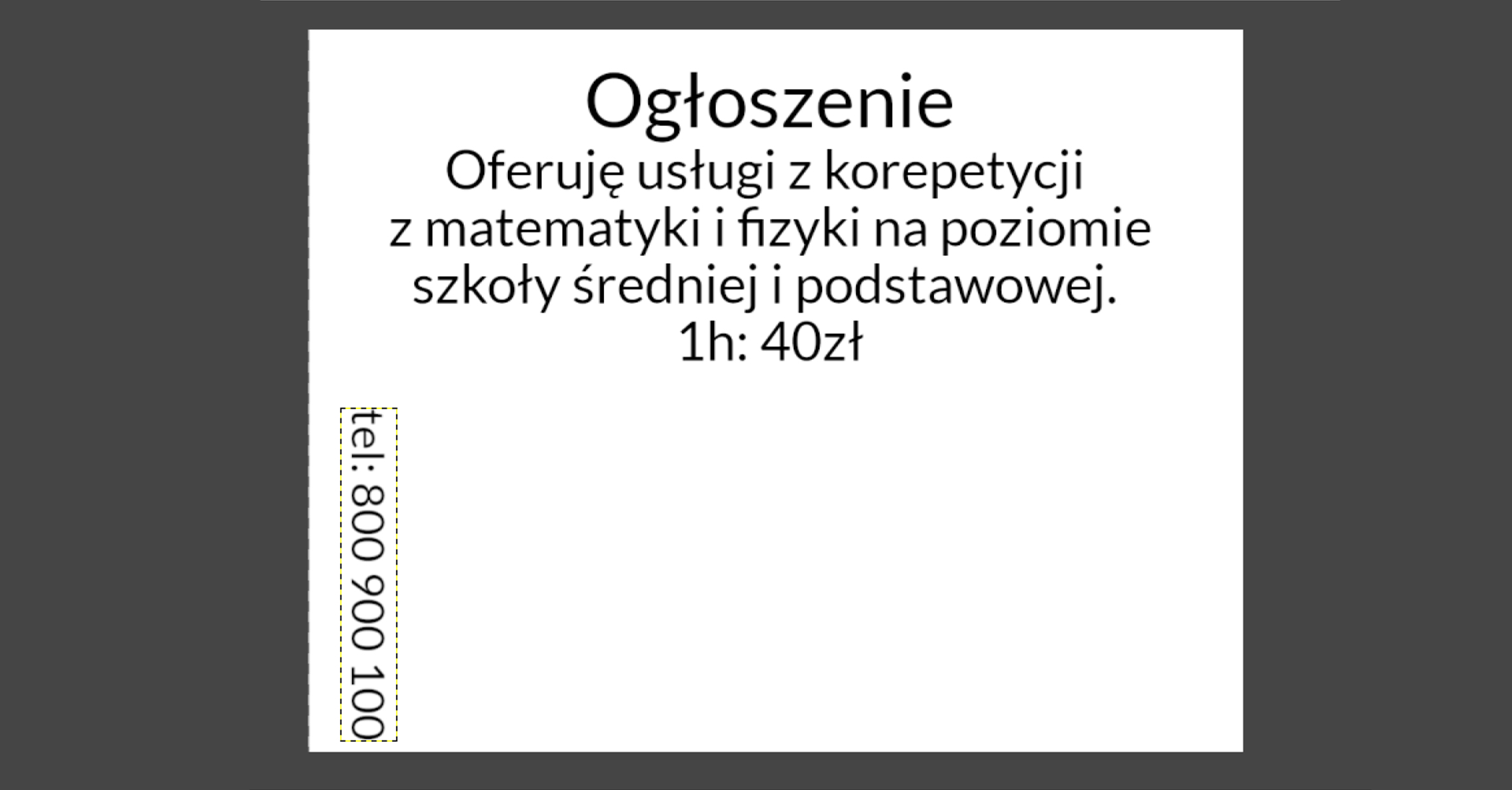 Ilustracja przedstawia okno programu. W obszarze roboczym jest tekst: Ogłoszenie Oferuję usługi z korepetycji z matematyki i fizyki na poziomie szkoły średniej i podstawowej 1h 40 zł. Po lewej stronie na dole w pionie podano numer telefonu 800 900 100. 