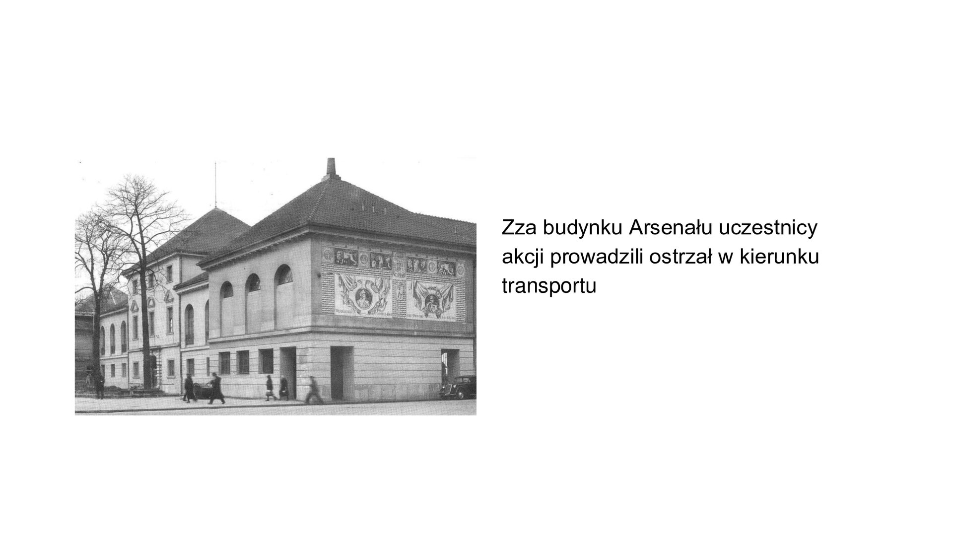 Slajd przedstawia zdjęcie budynku Arsenału w Warszawie, wielobocznego budynku ze ostrosłupowo wykończonymi dachami, formą łuków prostych otworów okiennych. W dole widoczni przechodnie. Tekst po prawej stronie slajdu: Zza budynku Arsenału uczestnicy akcji prowadzili ostrzał w kierunku transportu.