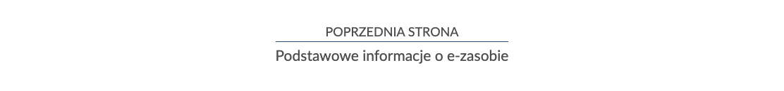 Ilustracja przedstawia napis nad i pod poziomą kreską. Nad kreską jest zdanie: Poprzednia strona. Pod kreską: podstawowe informacje o e‑zasobie. 