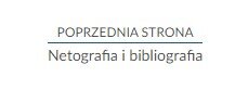 Zdjęcie przedstawia przykład przycisku służącego do powrotu do poprzedniej strony. Na górze znajduje się napis: POPRZEDNIA STRONA. Pod napisem widać długą linię, a pod nią napis: Netografia i bibliografia. 