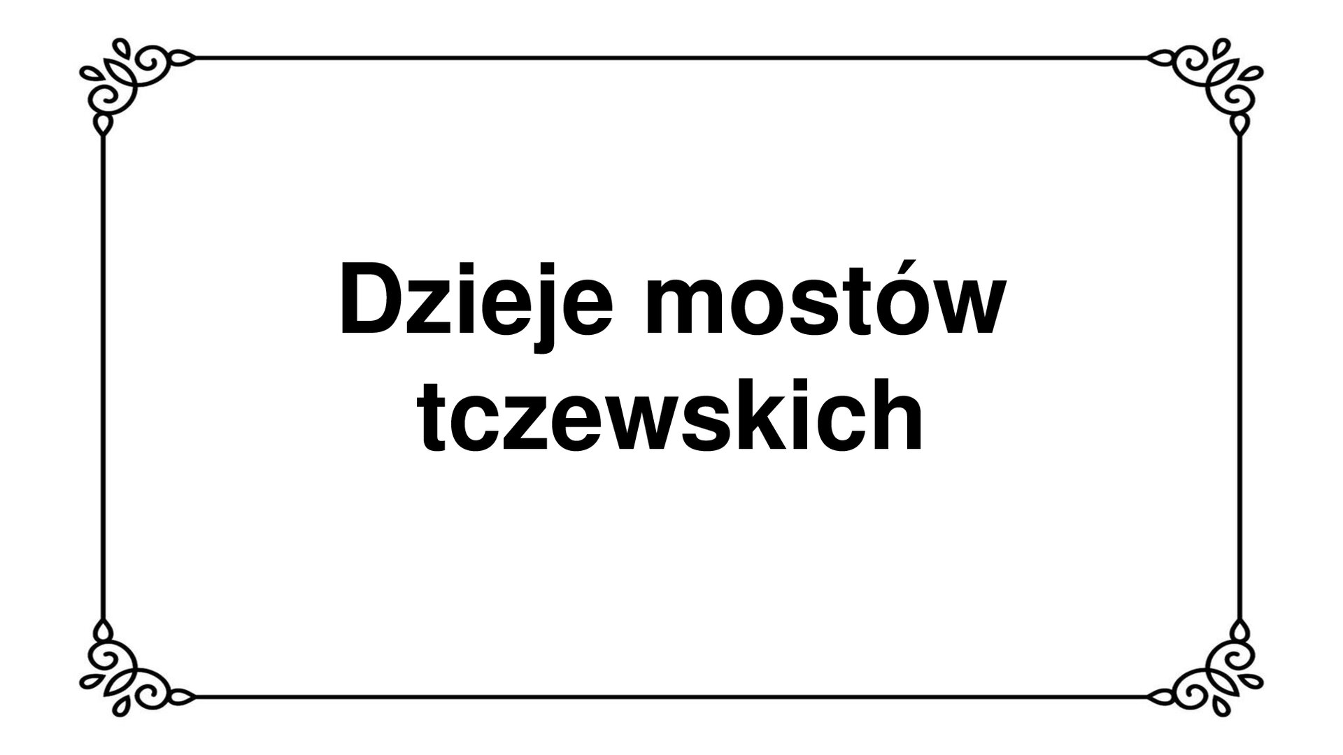 Slajd zawiera planszę z napisem: Dzieje mostów tczewskich