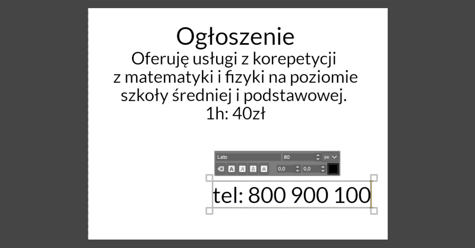 Ilustracja przedstawia okno programu. W obszarze roboczym jest tekst: Ogłoszenie Oferuję usługi z korepetycji z matematyki i fizyki na poziomie szkoły średniej i podstawowej 1h 40 zł. W prawym dolnym rogu jest numer telefonu 800 900 100. Tuż nad nim wybór fontu. Wybrano Lato.  