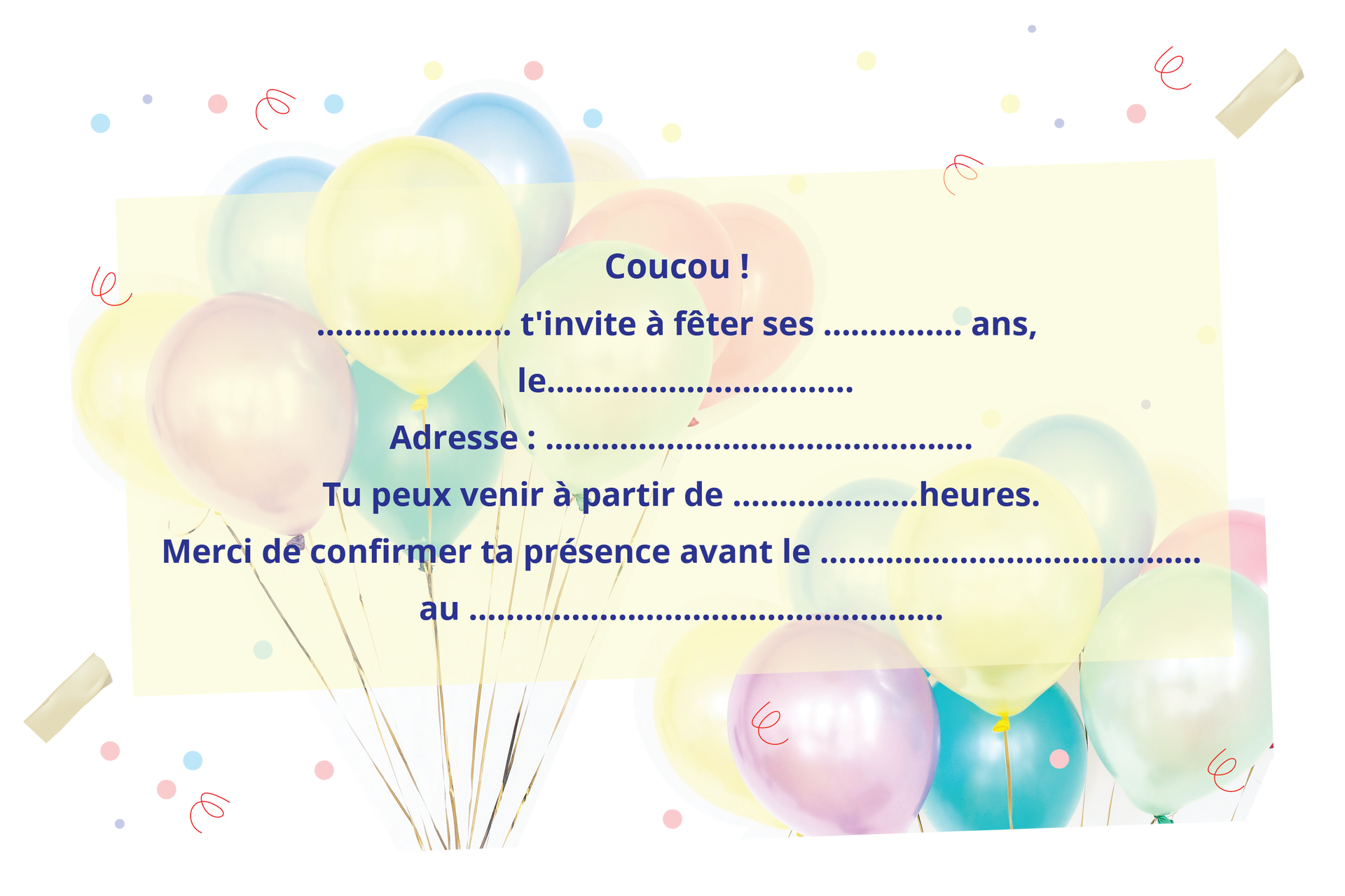 Grafika przedstawia kartkę z zaproszeniem urodzinowym. Tekst:Coucou ! Wielokropek t'invite à fêter ses wielokropek ans, le wielokropek  Adresse : wielokropek Tu peux venir à partir de wielokropek heures. Merci de confirmer ta présence avant le wielokropek au wielokropek.