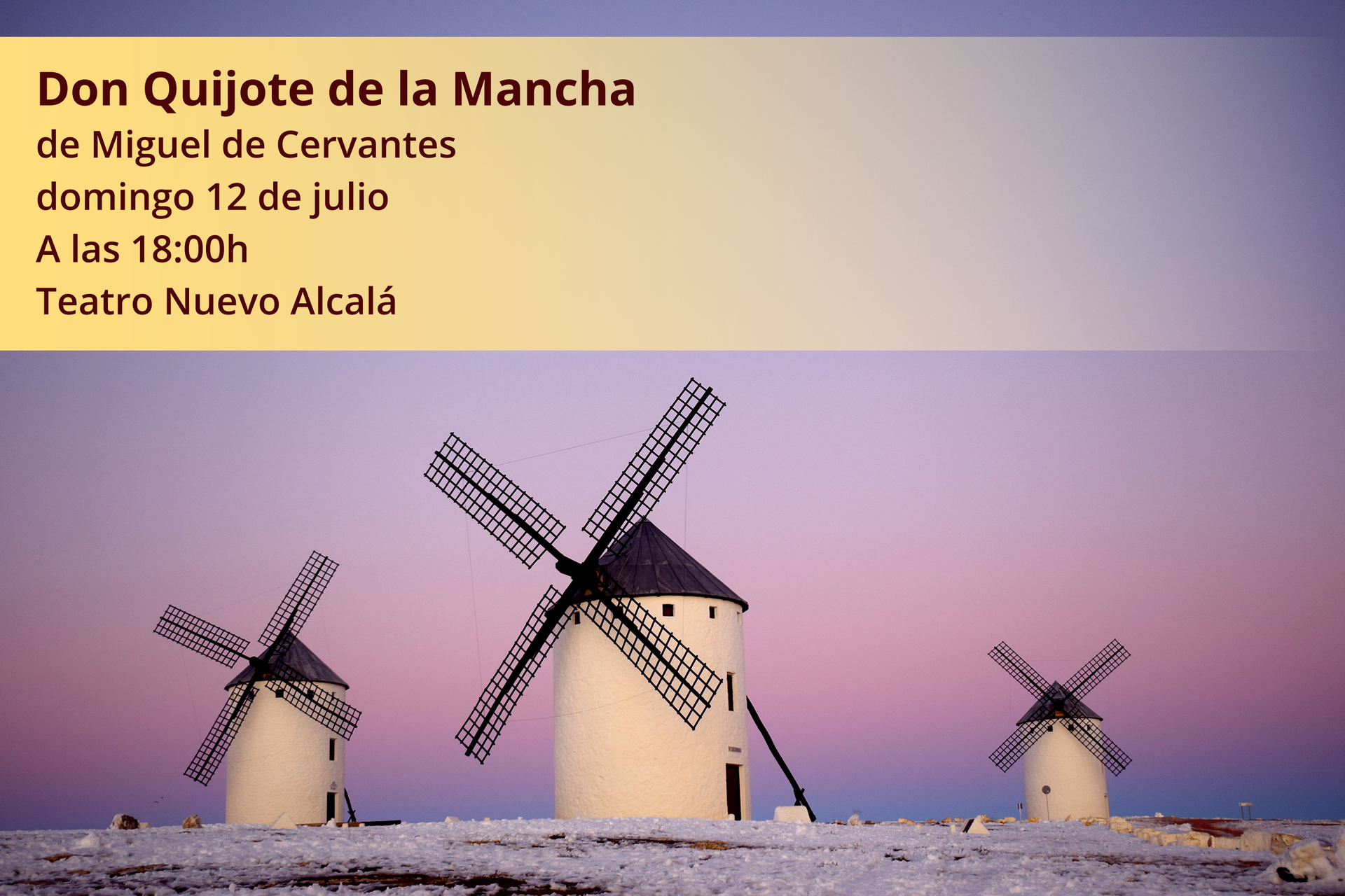 Grafika przedstawia plakat z informacjami na temat przedstawienia teatralnego. Na tle kolorowego nieba widoczne są trzy murowane wiatraki. Na plakacie znajdują się trzy wyróżnione informacje. Pierwsza: Don Quijote de la Mancha de Miguel de Cervantes. Druga: domingo 12 de julio. A las 18:00h. Trzecia: Teatro Nuevo Alcalá.