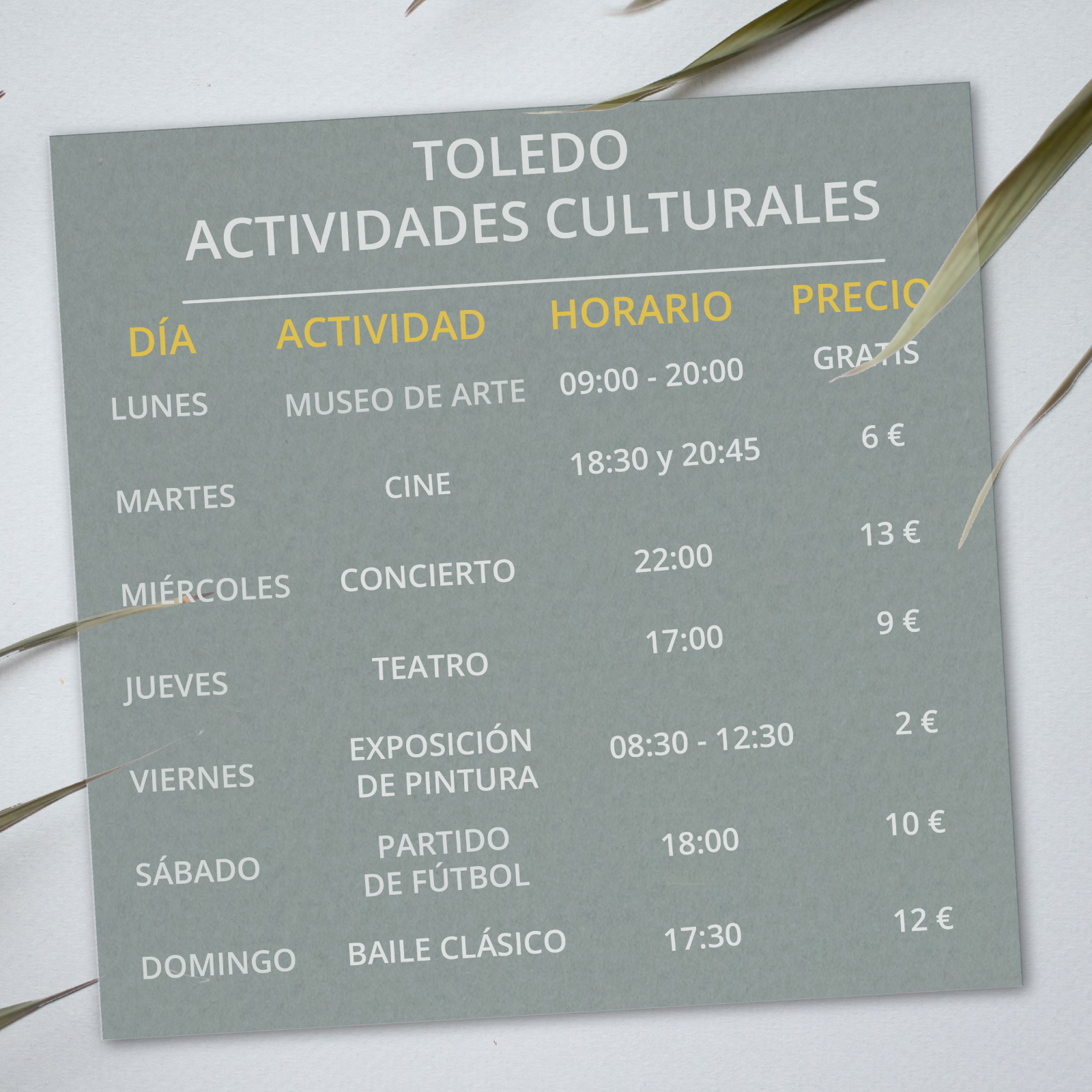 Na grafice przedstawiona została ulotka zawierająca informacje dotyczące działalności kulturalnej w Toledo.DÍA: LUNES. ACTIVIDAD: MUSEO DE ARTE. HORARIO: 09:00‑20:00. PRECIO: GRATIS.DÍA: MARTES. ACTIVIDAD: CINE. HORARIO: 18:30 y 20:45. PRECIO: 6 euro.DÍA: MIÉRCOLES. ACTIVIDAD: CONCIERTO. HORARIO:22:00. PRECIO: 3 euro.DÍA: JUEVES. ACTIVIDAD: TEATRO. HORARIO: 17:00. PRECIO: 9 euro. DÍA: VIERNES. ACTIVIDAD: EXPOSICIÓN DE PINTURA. HORARIO: 08:30‑12:30. PRECIO: 2 euro.DÍA: SÁBADO. ACTIVIDAD: PARTIDO DE FÚTBOL. HORARIO: 18:00. PRECIO: 10 euro.DÍA: DOMINGO. ACTIVIDAD: BAILE CLÁSICO. HORARIO:17:30. PRECIO: 12 euro. 
