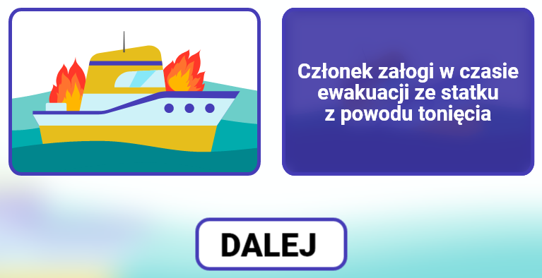 Grafika przedstawia ekran z wyborem drugiego scenariusza gry wcielanie się w role. Widoczne są dwa prostokąty odzwierciedlające scenariusze do wyboru. Prawy prostokąt wypełniony jest tekstem: Członek załogi w czasie ewakuacji ze statku z powodu tonięcia.  Lewy prostokąt przedstawia statek w płomieniach. Pod prostokątami widoczny jest przycisk „dalej”.