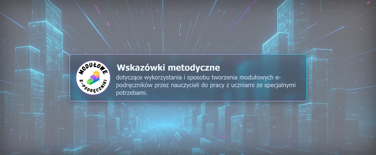 Pobierz plik: Wskazówki metodyczne dotyczące wykorzystania i sposobu tworzenia modułowych e-podręczników przez nauczycieli do pracy z uczniami ze specjalnymi potrzebami.pdf