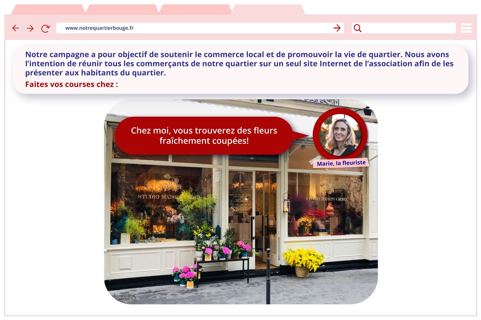 Ilustracja przedstawiona jako strona internetowa o adresie www.notrequartierbouge.fr. U góry w ramce tekst: Notre campagne a pour objectif de soutenir le commerce local et de promouvoir la vie du quartier. Nous avons l’intention de réunir tous les commerçants de notre quartier sur un seul site Internet de l’association afin de les présenter aux habitants du quartier. Faites vos courses chez :   Poniżej zdjęcie przedstawiające witrynę kwiaciarni. W górnej części zdjęcie kobiety o blond włosach podpisane Marie, la fleuriste z dymkiem z tekstem: Chez moi, vous trouverez des fleurs fraîchement coupées!