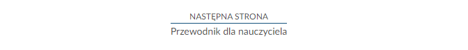 Przykład przycisku służącego nawigowaniu do następnej strony. Przycisk składa się z poziomej kreski i dwóch napisów. Pierwszy z nich jest nad linią i brzmi on "następna strona", a poniżej jest napis "przewodnik dla nauczyciela".