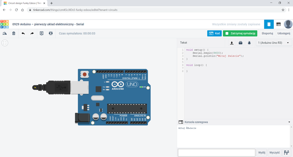 Na zrzucie ekranu przedstawione jest środowisko Tinkercad Ponad obszarem roboczym znajduję się tytuł: 0929 Arduino – pierwszy układ elektroniczny - Serial. W obszarze roboczym znajduje się płytka Arduino. Po prawej stronie znajduje się pole Tekst z kodem: 1. void setup() { 2. Serial.begin(9600); 3. Serial.println(‘’Witaj świecie’’); 4. } 5. 6. void loop() { 7. 8. }. Poniżej znajduje się Konsola szeregowa, w której wyświetla się tekst: Witaj Åwiecie. Pod nią puste pole, nieaktywny przycisk Wyślij, przycisk Wyczyść oraz przycisk z rysunkiem łamanych linii.