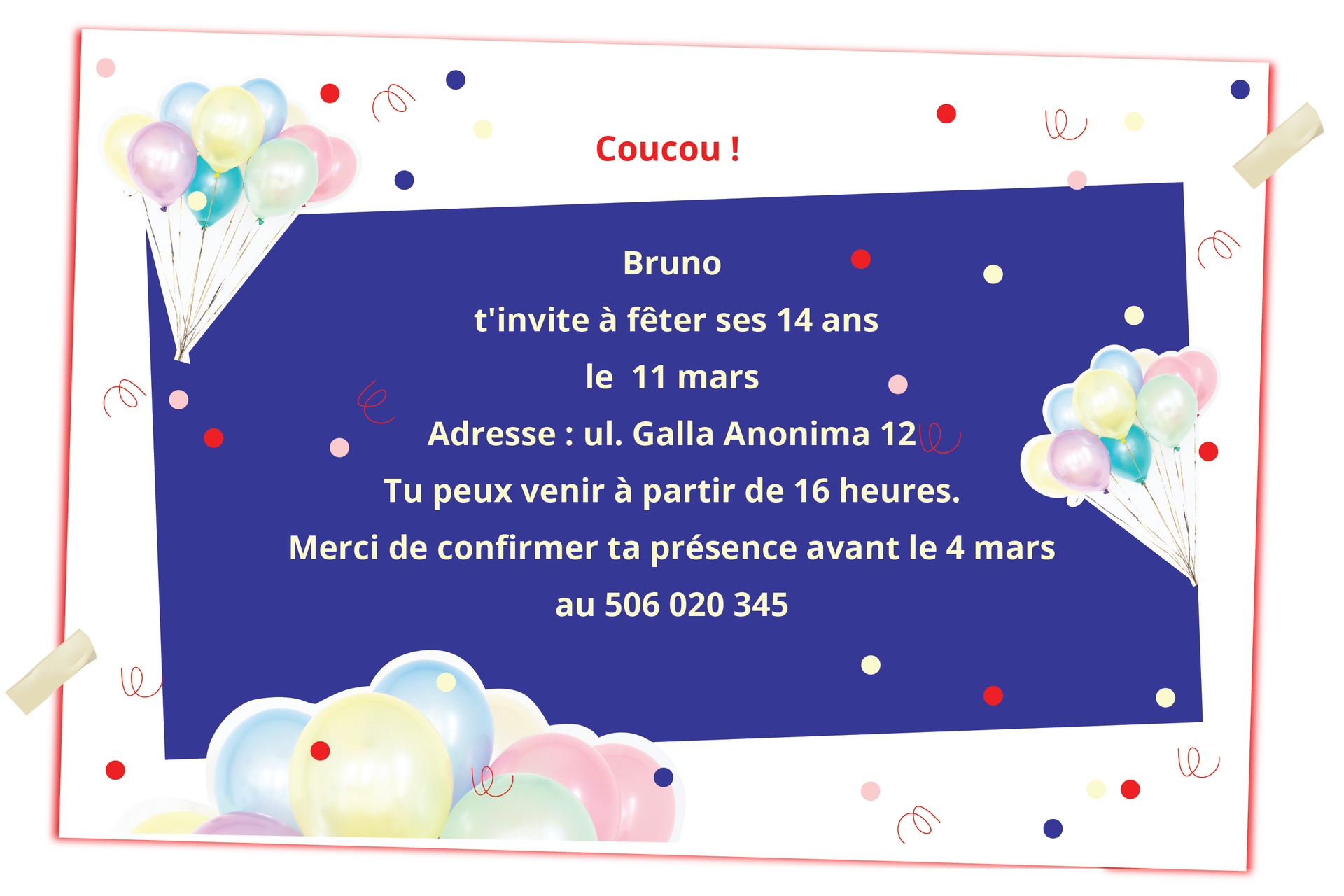Grafika przedstawia kartkę z zaproszeniem urodzinowym. Tekst:Coucou ! Bruno t'invite à fêter ses 14 ans le 11 mars Adresse : ul. Galla Anonima 12 Tu peux venir à partir de 16 heures. Merci de confirmer ta présence avant le 4 mars au 506 020 345