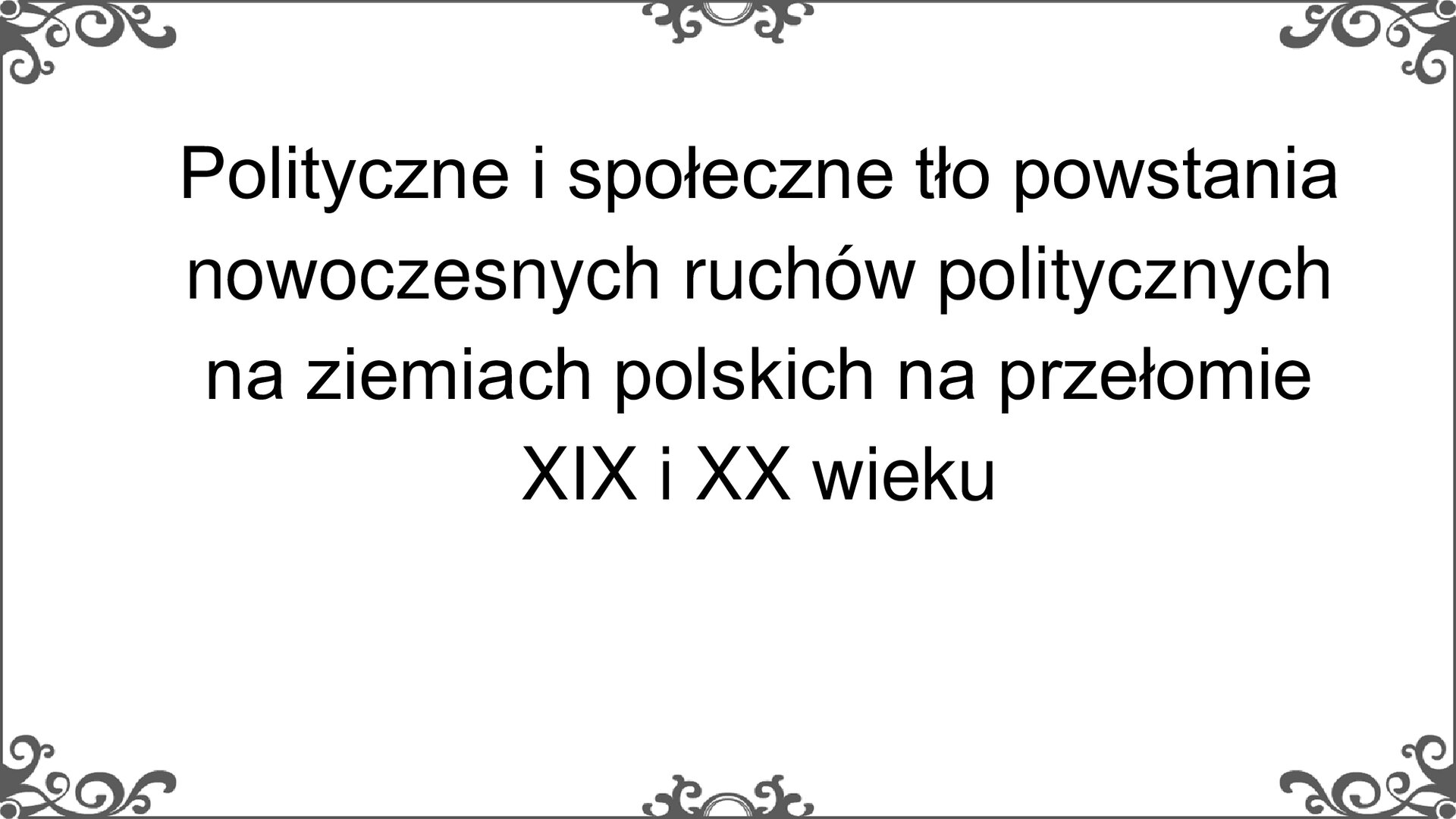 Slajd jest zatytułowany: Polityczne i społeczne tło powstania nowoczesnych ruchów politycznych na ziemiach polskich na przełomie XIX i XX wieku. 