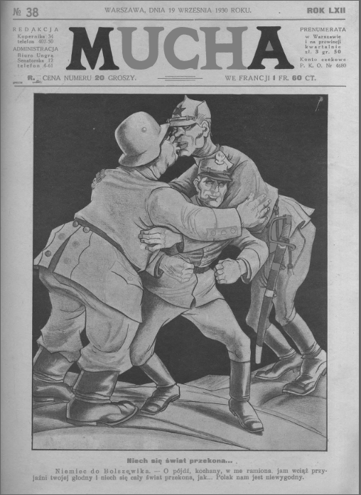 Ilustracja przedstawia pierwszą stronę gazety z 1930 roku. Magazyn nosi nazwę Mucha. Na okładce satyryczna ilustracja trzech mężczyzn. Dwaj w objęciach obdarzają się pocałunkiem a pomiędzy nimi w ucisku trzeci, rozpycha się łokciami. Na dole strony napis : „ Niech się świat przekona…Niemiec do Bolszewika. – O, pójdź, kochany, w me ramiona, jam przyjaźni twojej godny i niech się cały świat przekona, jak …Polak nam jest niewygodny. „