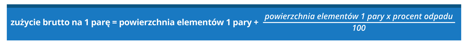 Grafika przedstawia następujący wzór: zużycie brutto na jedną parę równa się powierzchnia elementów jednej pary plus powierzchnia elementów jednej pary razy procent odpadu na 100.