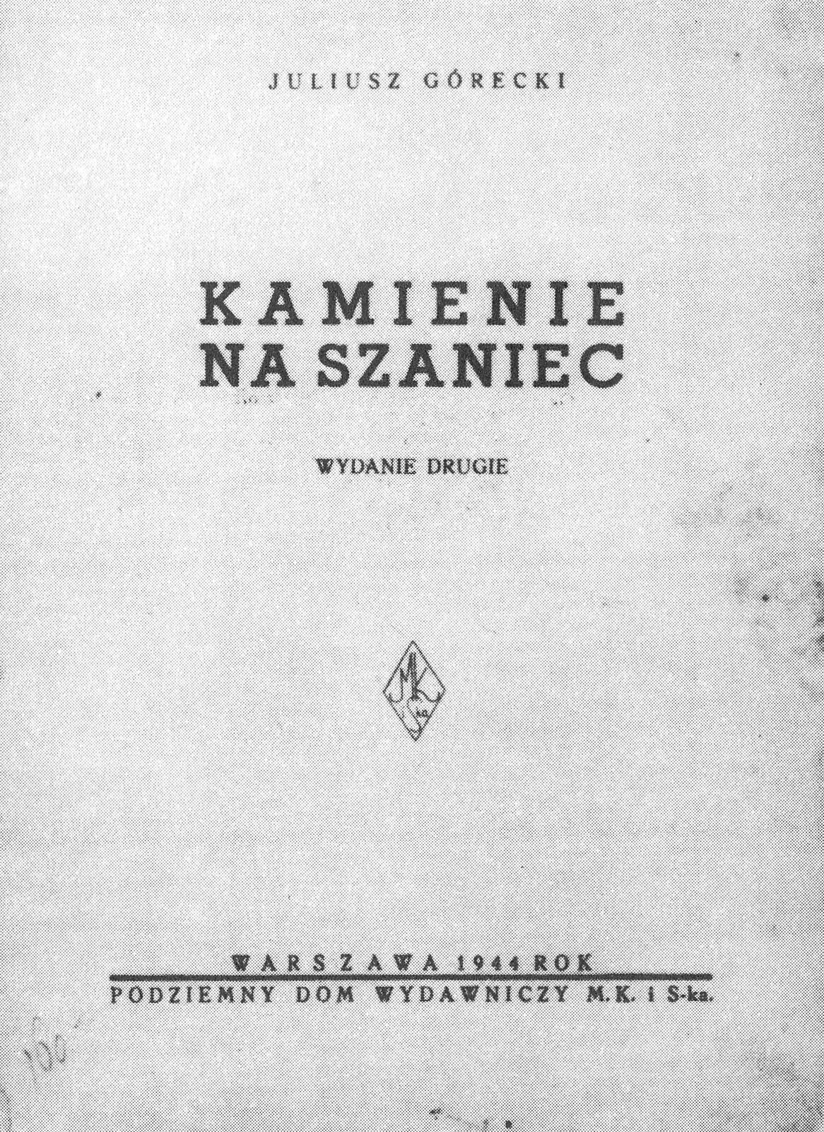 Czarnobiałe zdjęcie okładki książki. Jasna okładka z ciemnymi literami. Na górze napis Juliusz Górecki. Na środku: Kamienie na Szaniec, wydanie drugie. NA dole: Warszawa 1944 rok, Podziemny dom wydawniczy M. K. i S‑ka.