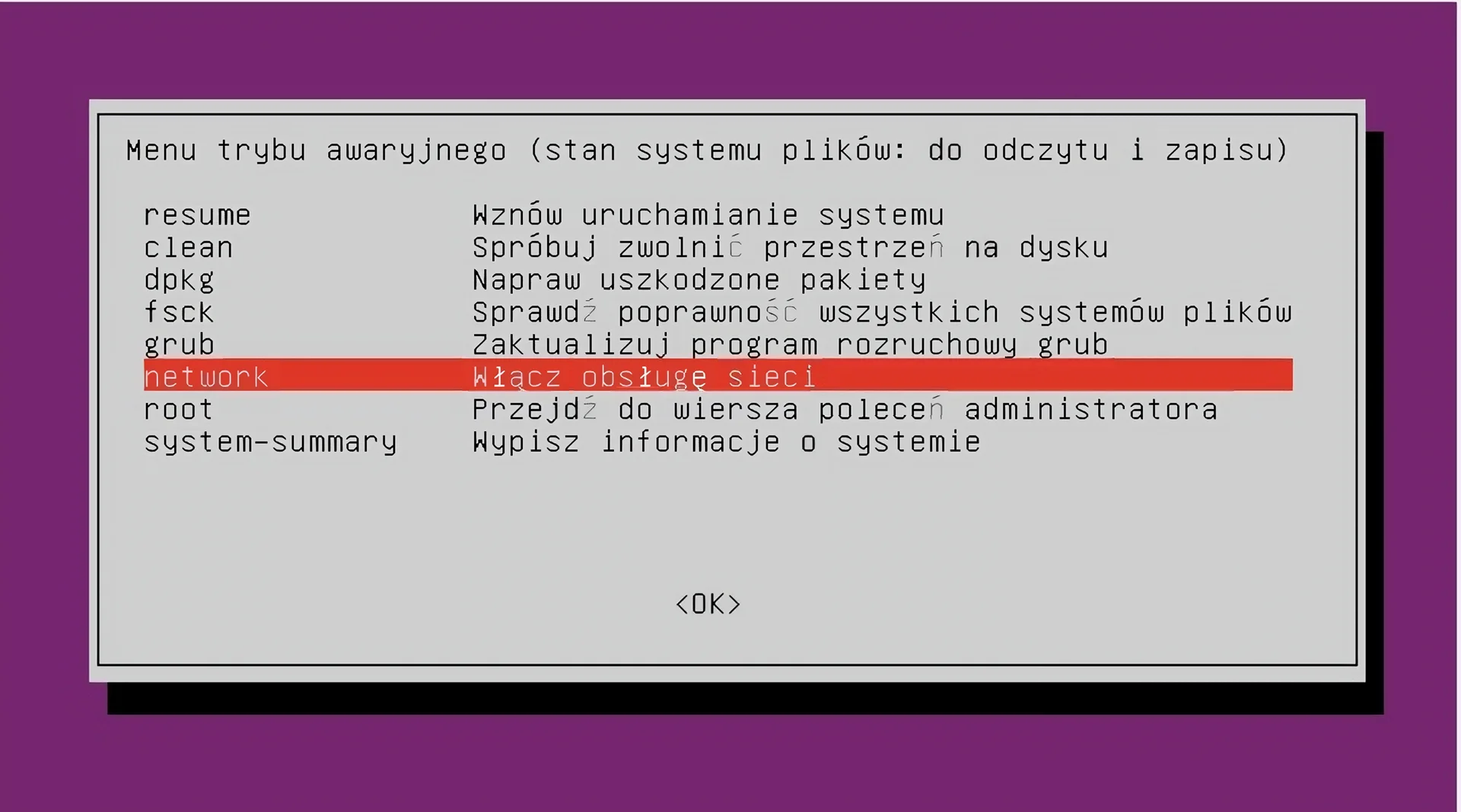 Ilustracja przedstawia okno menu trybu awaryjnego systemu Linux Ubuntu. Zawiera ono opcje, od góry: resume – Wznów uruchamianie systemu, clean – spróbuj zwolnić przestrzeń dysku, dpkg – Napraw uszkodzone pakiety, fsck – sprawdź poprawność wszystkich systemów plików, grub – zaktualizuj program rozruchowy grub, network – włącz obsługę sieci, root – przejdź do wiersza poleceń administratora, system‑summary – Wypisz informacje o systemie. Wybrana jest opcja network. Przycisk zatwierdzający OK znajduje się na samym dole.