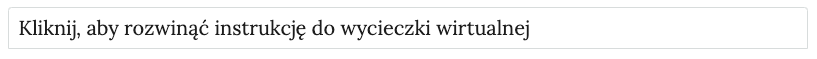 Zrzut ekranu przedstawia pasek instrukcji użytkowania. Jest to szeroki prostokąt z napisem "Kliknij, aby rozwinąć instrukcję do wycieczki wirtualnej". Po kliknięciu, rozwija się instrukcja wycieczki.