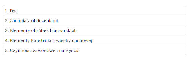 Grafika przedstawia zakładki z pogrupowanymi ćwiczeniami. W kolejnych ramkach tytuły ćwiczeń. 1, Test. 2. Zadania z obliczeniami. 3. Elementy obróbek blacharskich. 4. Elementy konstrukcji więźby dachowej. 5. Czynności zawodowe i narzędzia. 