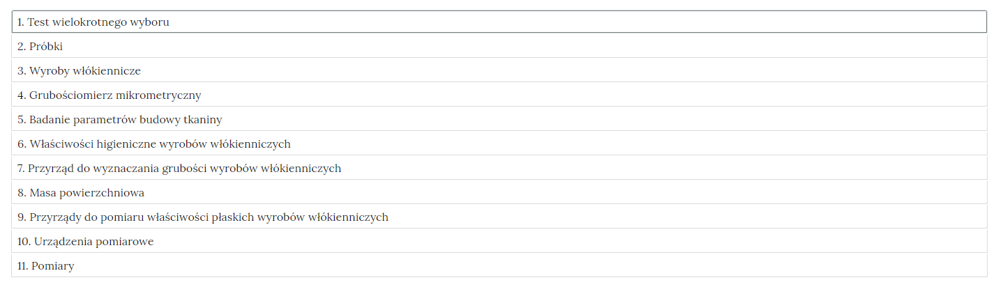 Grafika przedstawia zakładki w formie prostokątnych ramek, w których pogrupowane są ćwiczenia. W każdej ramce znajduje się tytuł kategorii: Jeden. Test wielokrotnego wyboru. Dwa. Próbki. Trzy. Wyroby włókiennicze. Cztery. Grubościomierz mikrometryczny. Pięć. Badanie parametrów budowy tkaniny. Sześć. Właściwości higieniczne wyrobów włókienniczych. Siedem. Przyrząd do wyznaczania grubości wyrobów włókienniczych. Osiem. Masa powierzchniowa. Dziewięć. Przyrządy do pomiaru właściwości płaskich wyrobów włókienniczych. Dziesięć. Urządzenia pomiarowe. Jedenaście. Pomiary.