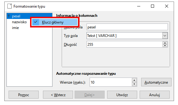 Ilustracja przedstawiająca okno Formatowanie typu. Po lewej stronie obszar z wierszami: pesel, nazwisko oraz imie. Przy pesel, w czerwonym obramowaniu zaznaczona opcja Klucz główny. Po prawej stronie okna sekcja Informacje o kolumnach, w której znajdują się informacje takie jak nazwa pola – pesel, typ pola – Tekst [ VARCHAR ] oraz długość – 255. Poniżej sekcja Automatyczne rozpoznawanie typu, a w nim pole Wiersze (maks.): 10 z przyciskiem Automatyczne. Na dole okna przyciski: Pomoc, Wstecz, Dalej, Utwórz oraz Anuluj. 