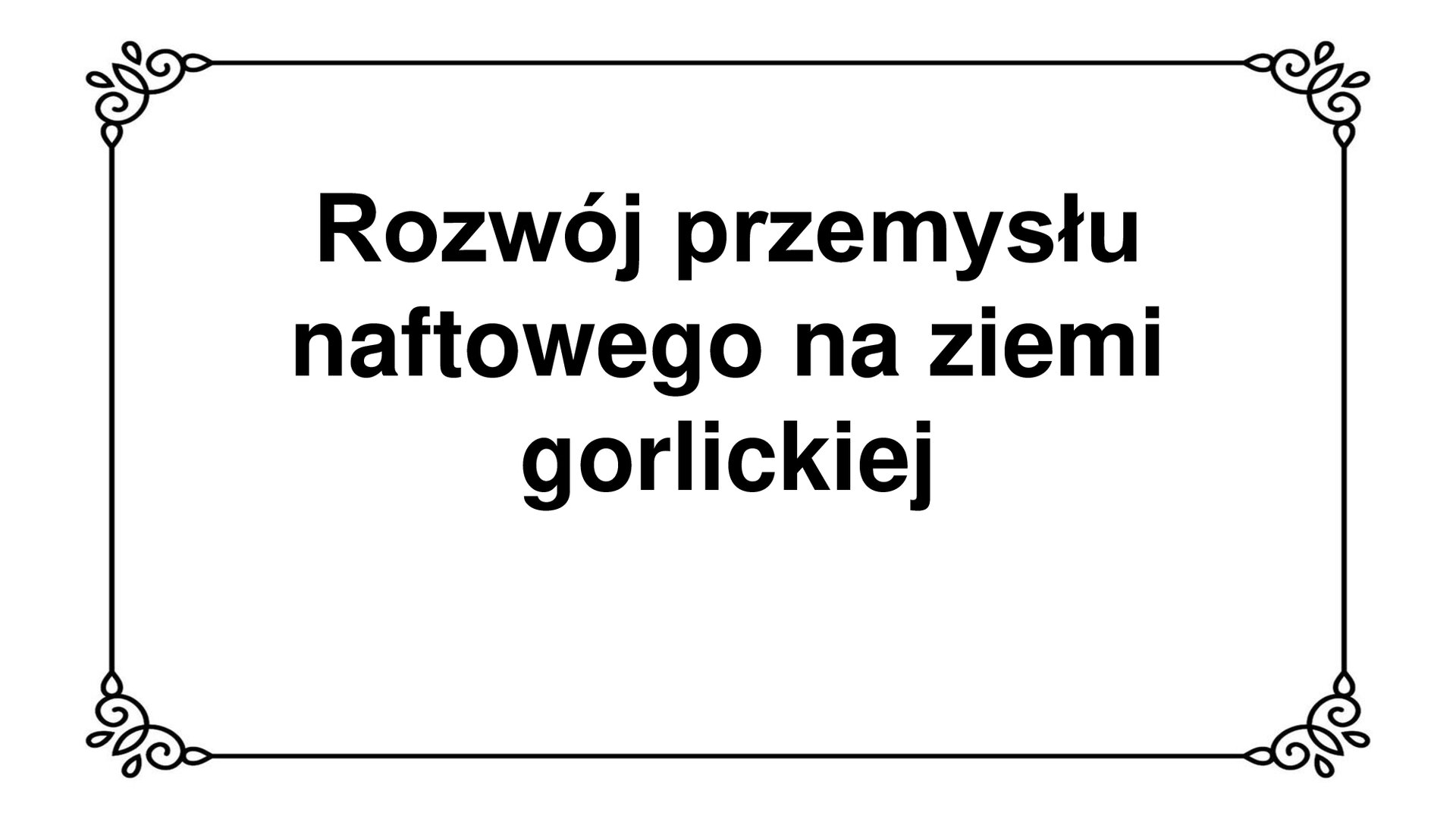 Slajd przedstawia napis: Rozwój przemysłu naftowego na ziemi gorlickiej