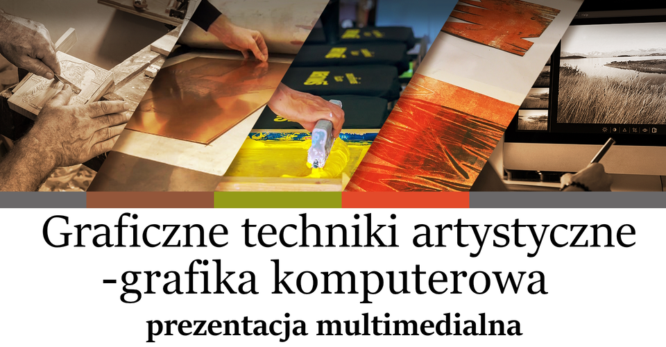 Ilustracja przedstawia kolaż zdjęć prezentujących różne graficzne techniki artystyczne takie jak: monotypia, drzeworyt, miedzioryt, sitodruk oraz grafika komputerowa. Na ilustracji widnieje napis „Graficzne techniki artystyczne - grafika komputerowa. Prezentacja multimedialna”.