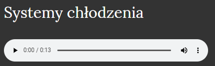 Na zdjęciu przedstawiony jest odtwarzacz multimediów. Nad odtwarzaczem znajduje się tytuł medium. Przykładowy tytuł: Systemy chłodzenia. Poniżej tytułu widoczny jest odtwarzacz. Kolejne symbole odtwarzacza: trójkąt równoboczny czyli odtwarzanie, obecny punkt w czasie odtwarzania, całkowita długość multimedium, poziomy pasek wskazujący wizualnie długość odtwarzania, głośnik i trzy kropki po naciśnięciu których pojawi się więcej opcji.