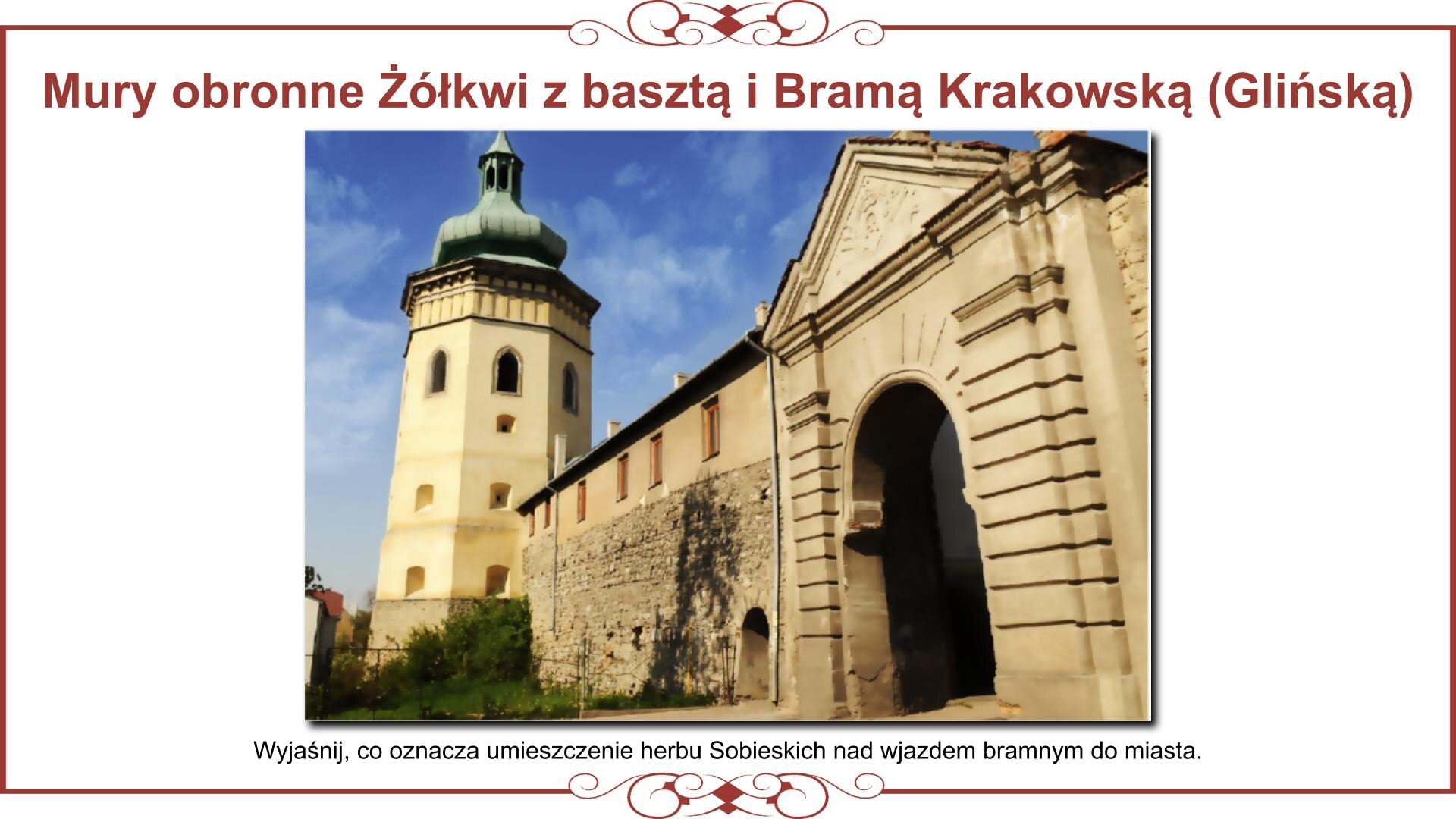 Ilustracja przedstawia planszę z fotografią obecnego stanu murów miejskich w Żółkwi koło siedmiobocznej baszty nakrytej barokowym hełmem i Bramy Krakowskiej (Glińskiej) z godłem królewskim rodziny Sobieskich. Nad zdjęciem nagłówek: „Mury obronne Żółkwi z basztą i Bramą Krakowską (Glińską)”. Pod fotografią tekst: „Wyjaśnij, co oznacza umieszczenie herbu Sobieskich nad wjazdem bramnym do miasta”.