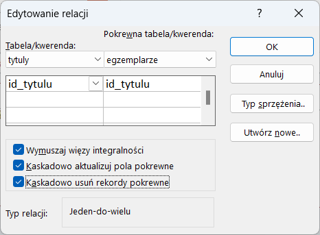 Ilustracja przedstawia okno o nazwie: Edytowanie relacji. Tu napis: Pokrewna tabela/kwerenda: poniżej Opcja tabela/kwerenda, poniżej w dwóch polach wpisano kolejno - tytuly oraz egzemplarze. Poniżej jest mała tabela. W pierwszej od góry komórce wpisano dwa razy id_tytulu. W komórce po lewej stronie obok napisu id_tytulu jest strzałka skierowana w dół. Poniżej zaznaczono haczykami trzy opcje: Wymuszaj więzy integralności, Kaskadowo aktualizuj pola pokrewne, Kaskadowo usuń rekordy pokrewne. Zaznaczono trzecią opcję. W Typie relacji wpisano Jeden‑do‑wielu. Zastosowano przycisk OK.       