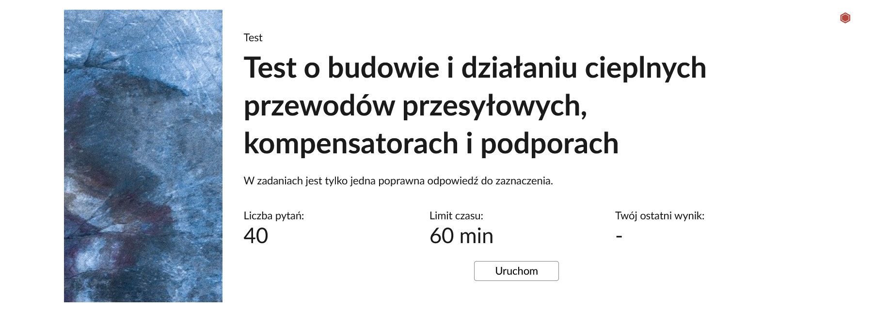 Grafika przedstawia przykładowy wygląd panelu testu. Składa się on z tytułu testu: "Test o budowie i działaniu cieplnych przewodów przesyłowych, kompensatorach i podporach", informacji o liczbie pytań, czasie, w którym należy rozwiązać test, oraz o ostatnim uzyskanym wyniku. Poniżej widać przycisk "Uruchom".