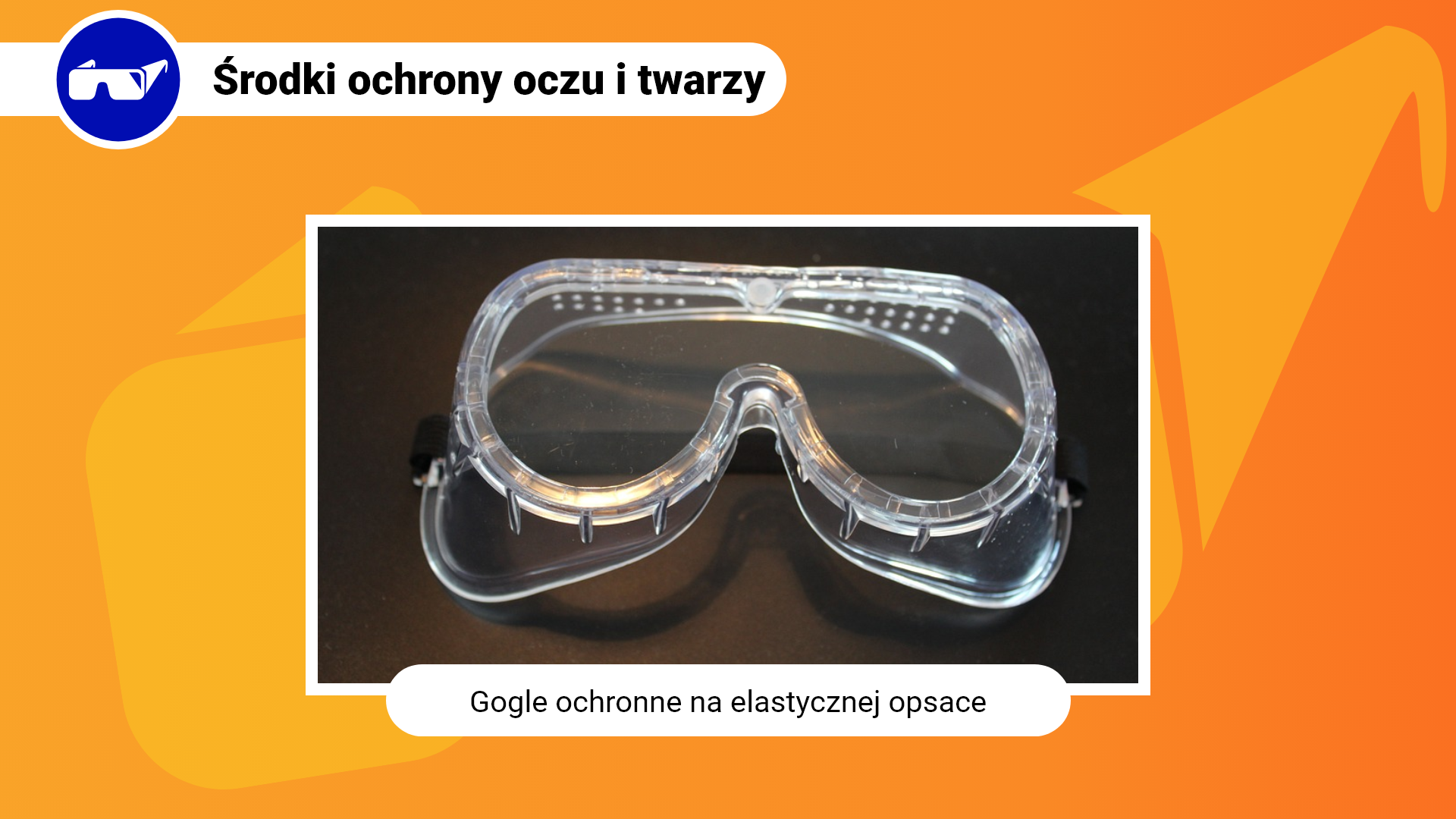 Zdjęcie w ramce z podpisem: gogle ochronne na elastycznej opasce. Przedstawia zbliżenie na przezroczyste gogle ochronne. Gogle posiadają elastyczną opaskę do zakładania na głowę oraz są zabudowane z każdej strony przezroczystym tworzywem, aby dokładnie chronić oczy.