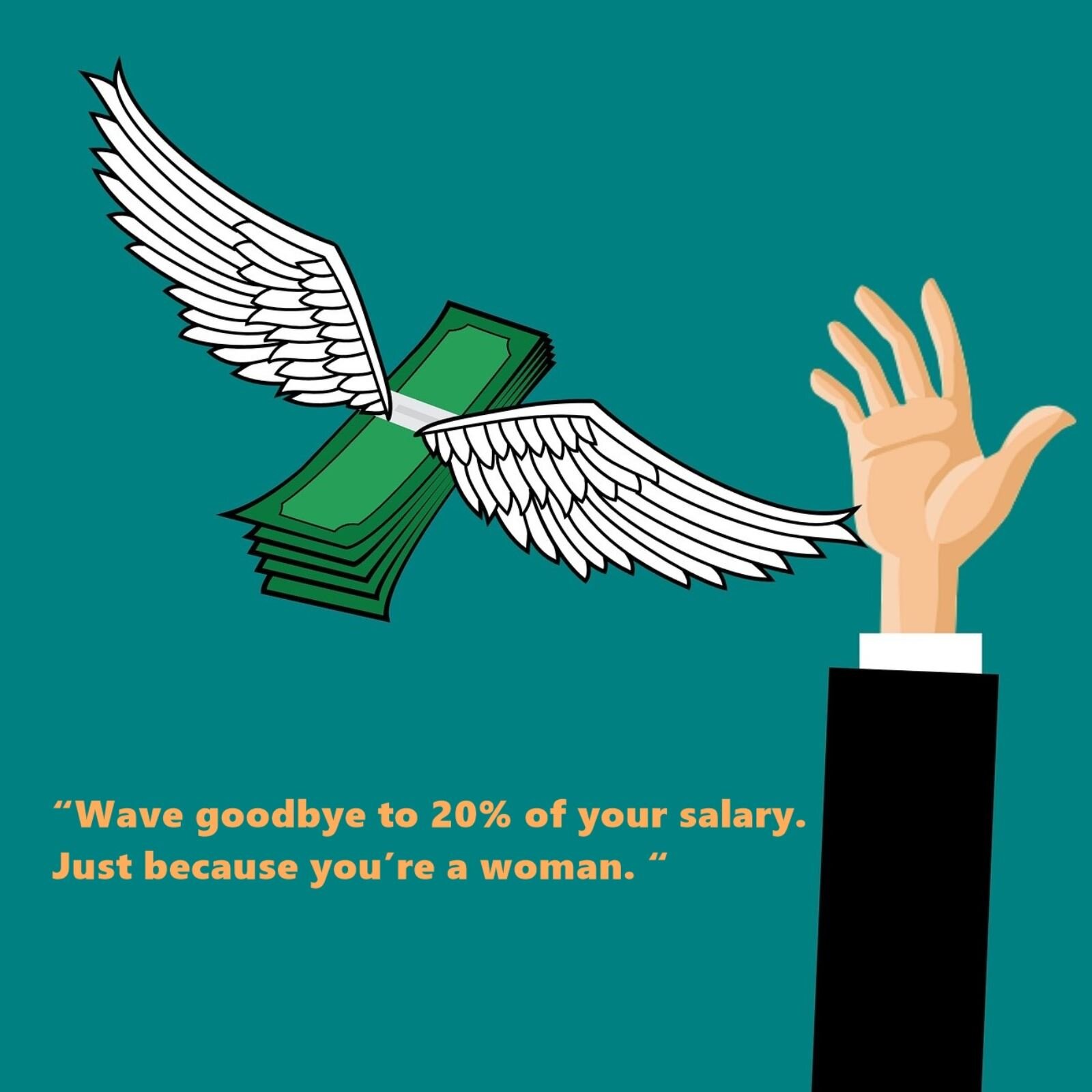 Grafika przedstawia odlatujący plik banknotów, do którego przymocowane są białe skrzydła. Na prawo widoczna jest wyprostowana prawa ręka, a pod spodem widoczny jest napis w języku angielskim: Wave goodbye to 20% of your salary. Just because you're woman.