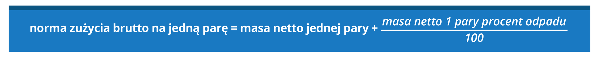 Grafika przedstawia następujący wzór: norma zużycia brutto na jedną parę równa się masa netto jednej pary plus masa netto jednej pary procent odpadu na 100. 