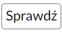 Grafika przedstawia ikonę sprawdzenia poprawności odpowiedzi. Jest to napis sprawdź umieszczony w prostokącie.