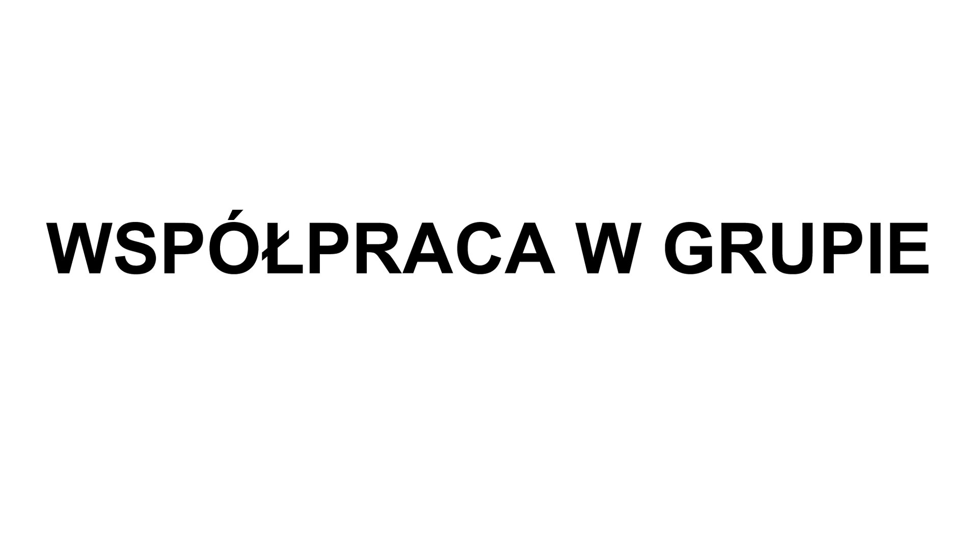 Slajd tytułowy przedstawiający czarny napis złożony z drukowanych liter na białym tle: "WSPÓŁPRACA W GRUPIE"
