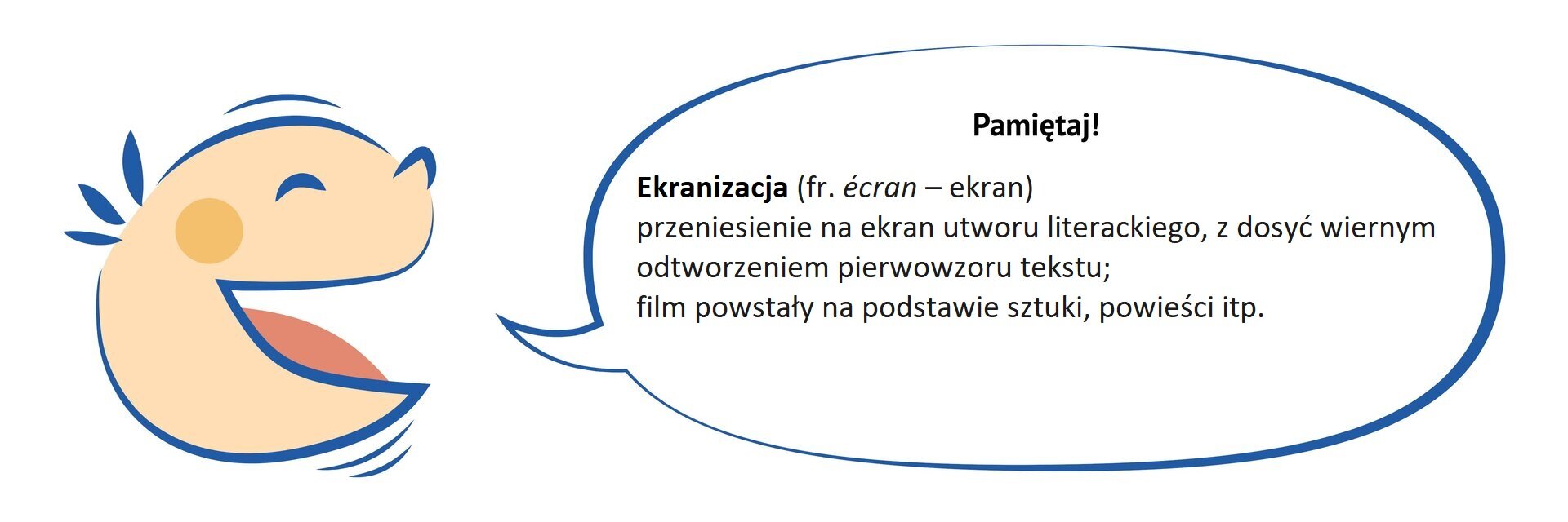 Grafika przedstawia buźkę dziecka z dymkiem. W dymku znajduje się definicja ekranizacji. Treść: (fr.  écran  – ekran) – przeniesienie na ekran utworu literackiego, z dosyć wiernym odtworzeniem pierwowzoru tekstu; też: film powstały na podstawie sztuki, powieści itp.