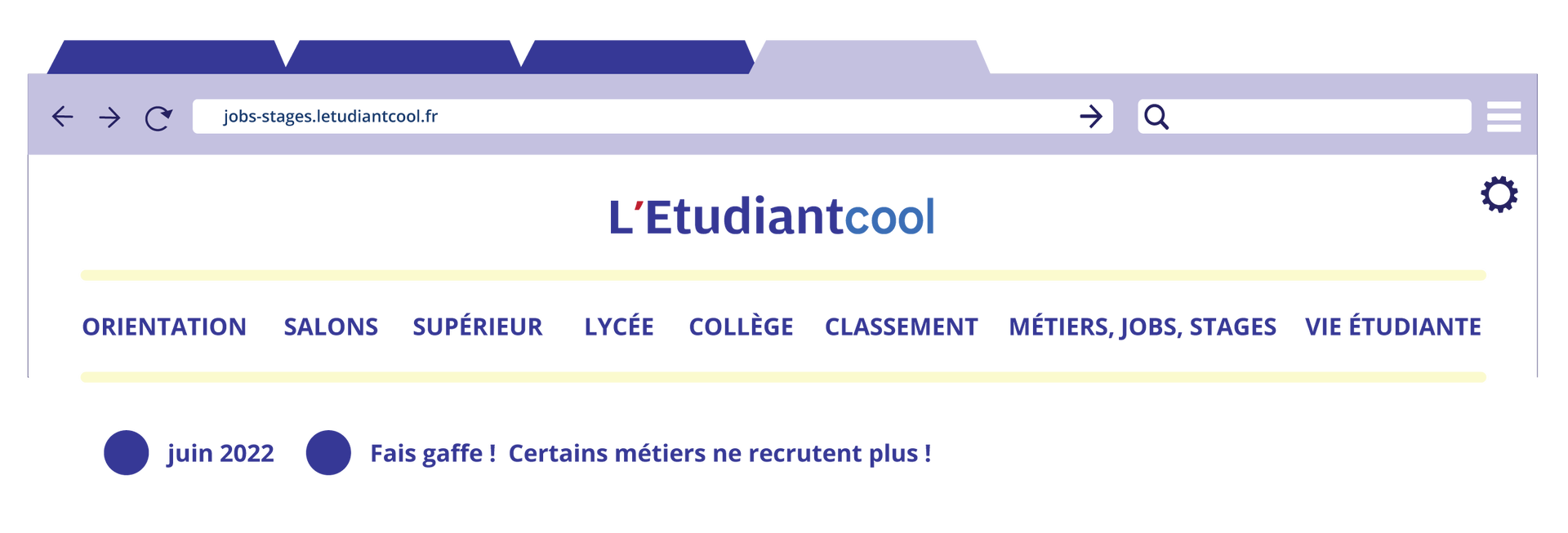 Ilustracja przedstawia pole z wyszukiwaniem w internecie. Tam napis: jobs‑stages.letudiantcool.fr. Poniżej napis L'Etudiantcool, następnie od lewej do prawej strony wyrazy: orientation, salons, supérieur, lycée, collége, classement, métiers, jobs, stages, vie étudiante. Poniżej obok dużej niebeiskiej kropki juin 2022 oraz Fais gaffe! Certains métiers ne recrutent plus!.  